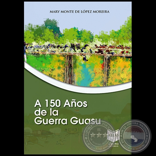 A 150 AOS DE LA GUERRA GUASU - Autora: MARY MONTE DE LPEZ MOREIRA - Ao 2020